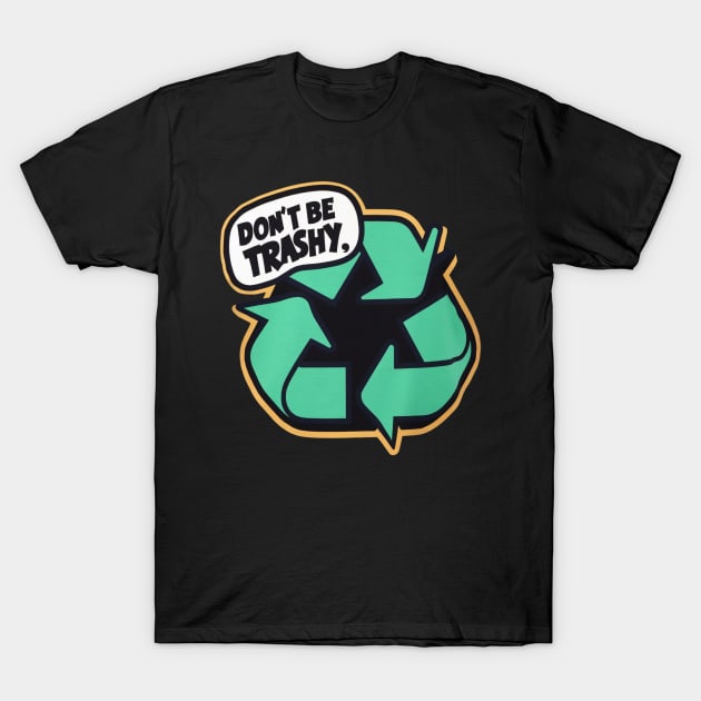 Don't Be Trashy T-Shirt by Dylante